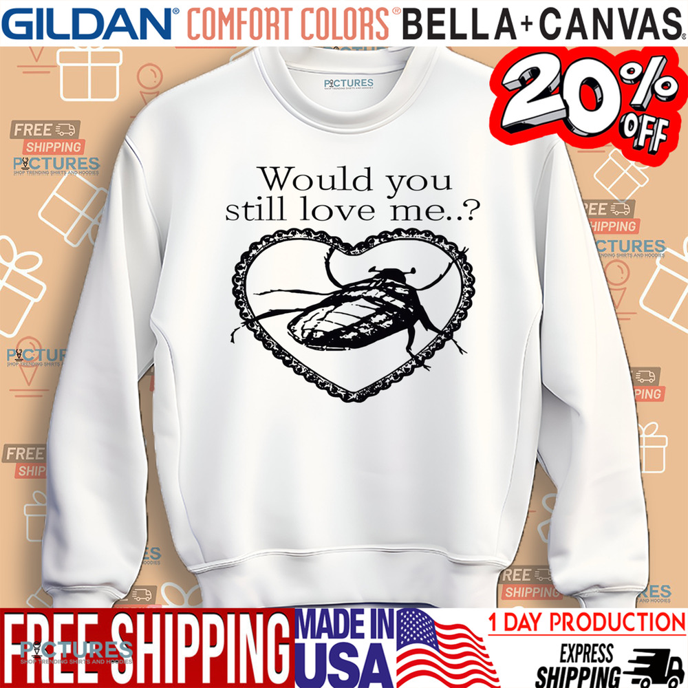 Cockroach Heart Would You Still Love Me Shirt