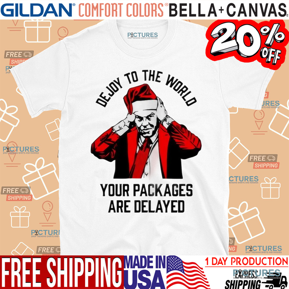 Dejoy To The World Your Packages Are Delayed Shirt