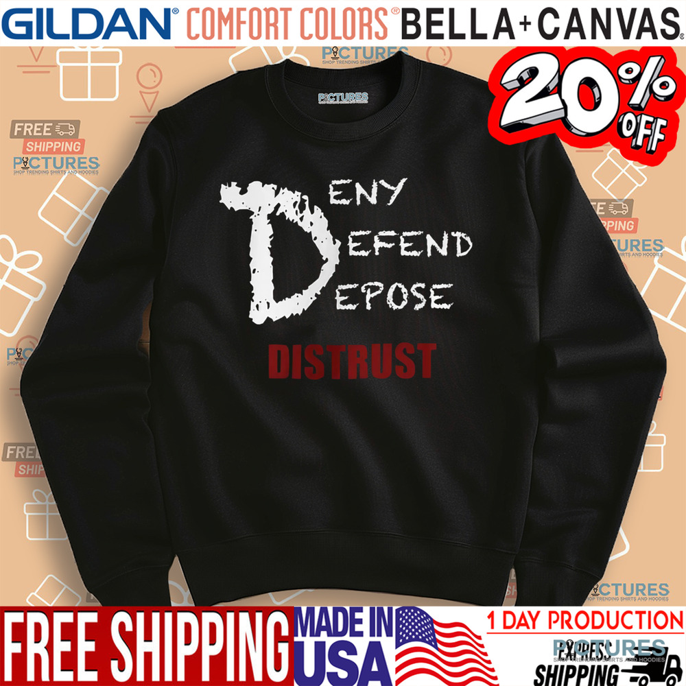 Deny Defend Depose Distrust Shirt