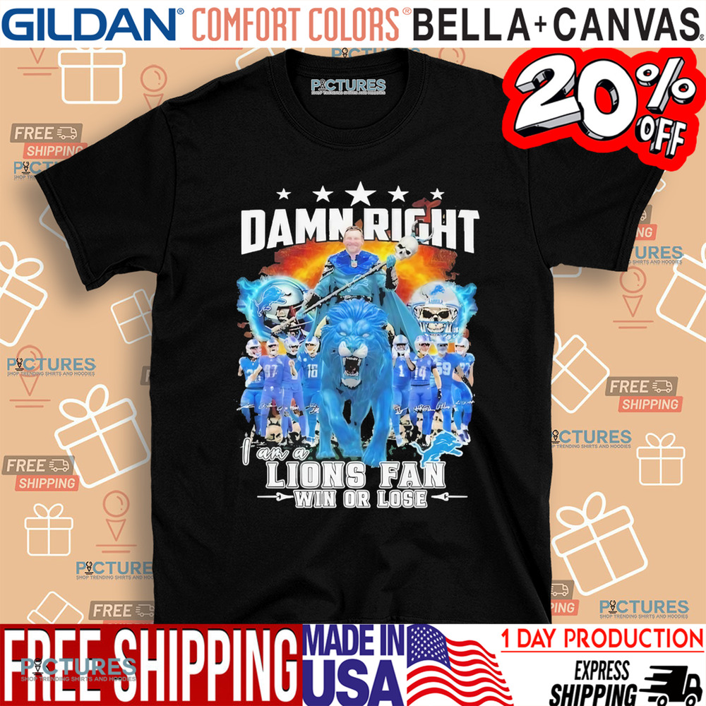 Detroit Lions Damn Right I Am A Lions Fan Win Or Lose Champions 2024 Shirt