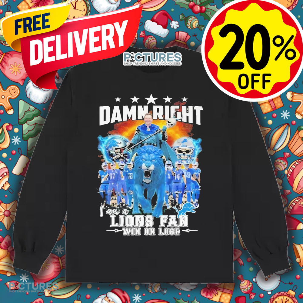 Detroit Lions Damn Right I Am A Lions Fan Win Or Lose Champions 2024 Shirt