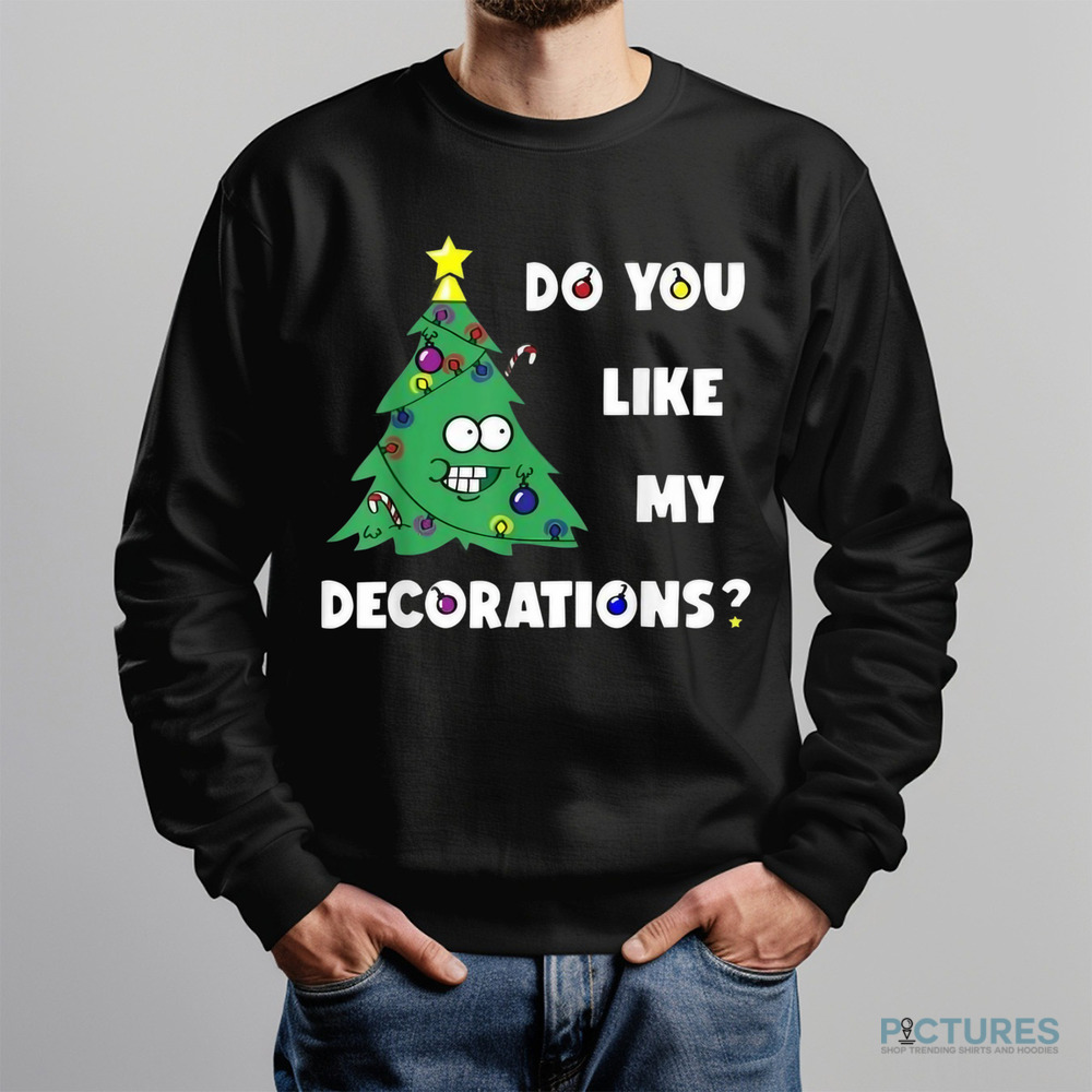 Do You Like My Decorations Xmas Lights Christmas Tree Shirt