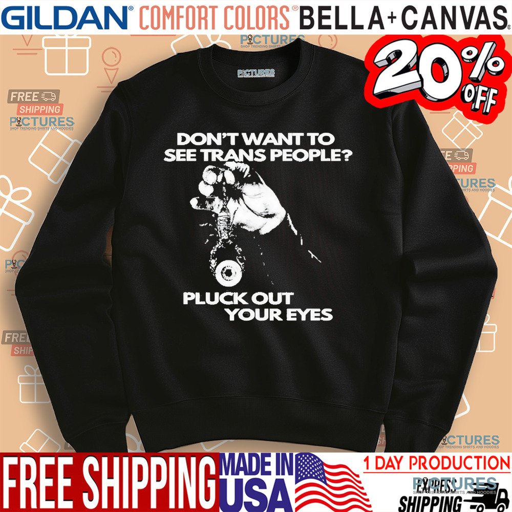 Don’t Want To See Trans People Pluck Out Your Eyes Shirt
