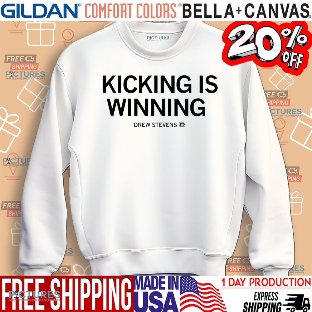 Drew Stevens kicking is winning shirt