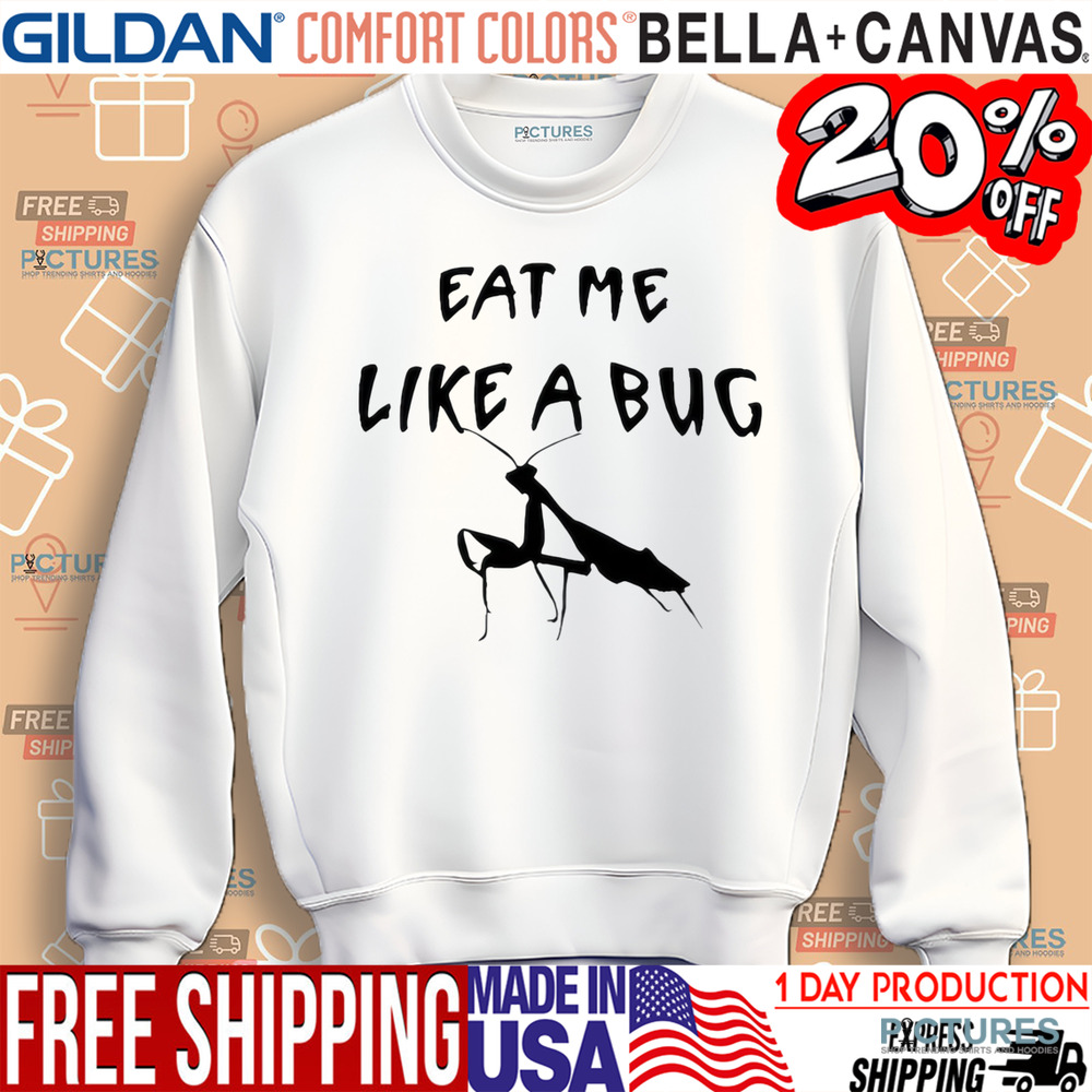 Eat Me Like A Bug Shirt