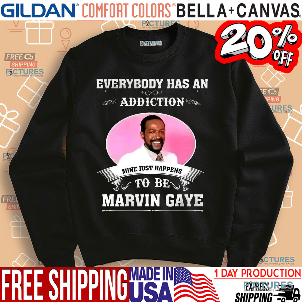 Everybody Has An Addiction Mine Just Happens To Be Marvin Gaye Shirt