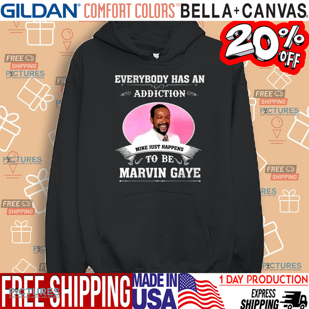 Everybody Has An Addiction Mine Just Happens To Be Marvin Gaye Shirt Everybody Has An Addiction Mine Just Happens To Be Marvin Gaye Shirt