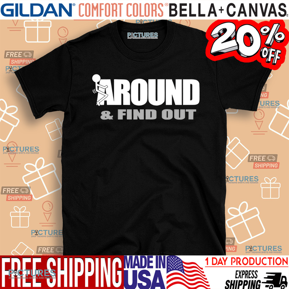 Fuck Around And Find Out Shirt • Picturestees Clothing LLC