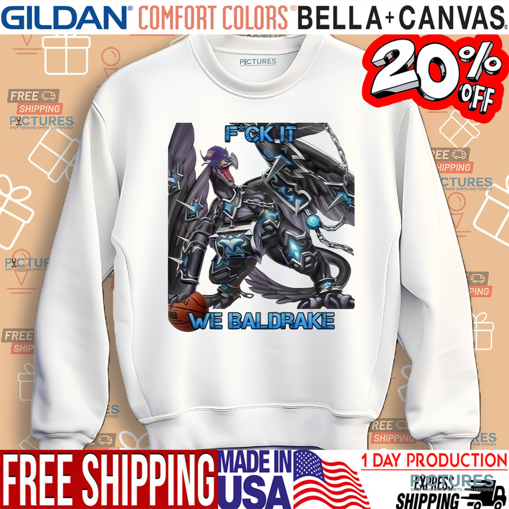 Fuck It We Baldrake Shirt