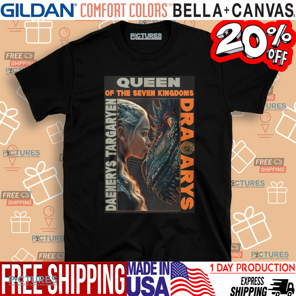 Game Of Thrones Dracarys Daenerys Targaryen Queen Of The Seven Kingdoms Shirt