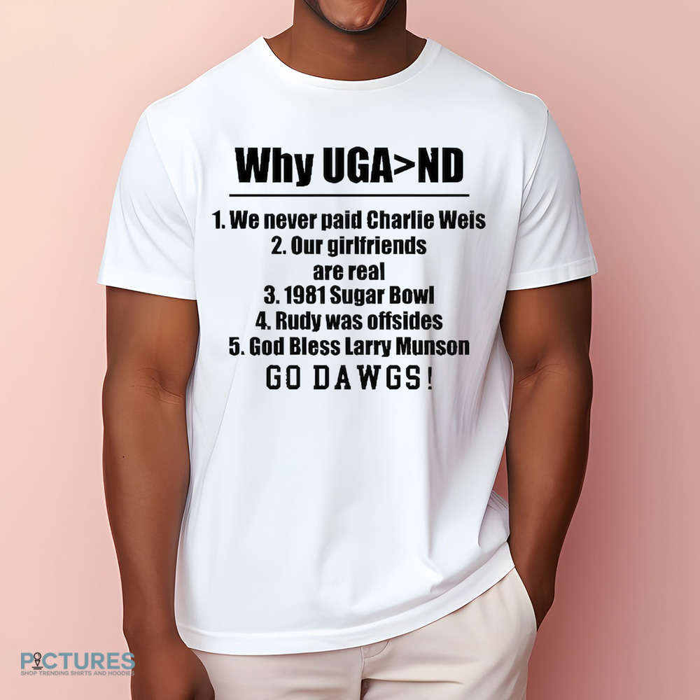 Georgia Bulldogs Georgia Gal Why Uga Nd We Never Paid Charlie Weis Good Bless Larry Munson Go Dawgs Shirt