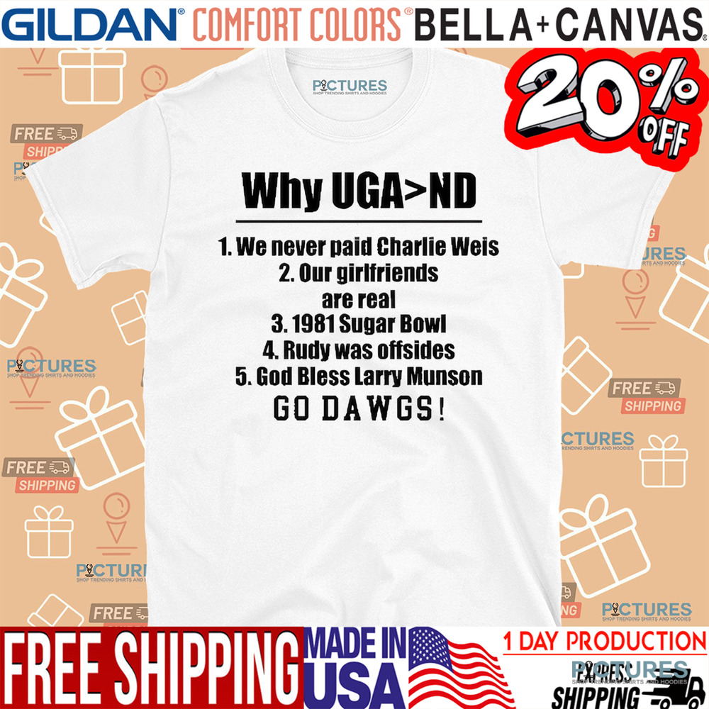 Georgia Bulldogs Georgia Gal Why Uga Nd We Never Paid Charlie Weis Good Bless Larry Munson Go Dawgs Shirt
