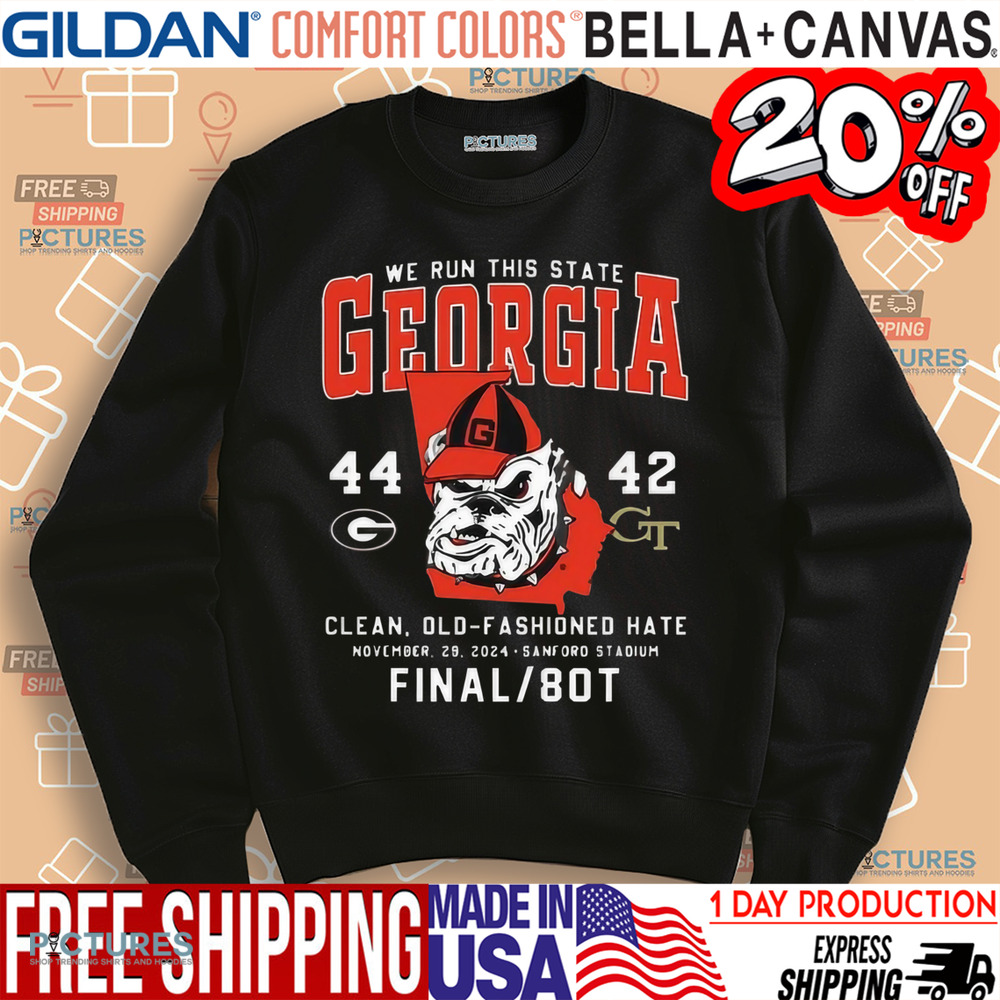 Georgia We Run This State Bulldogs 44 42 Tech Clean Old Fashioned Hate Shirt