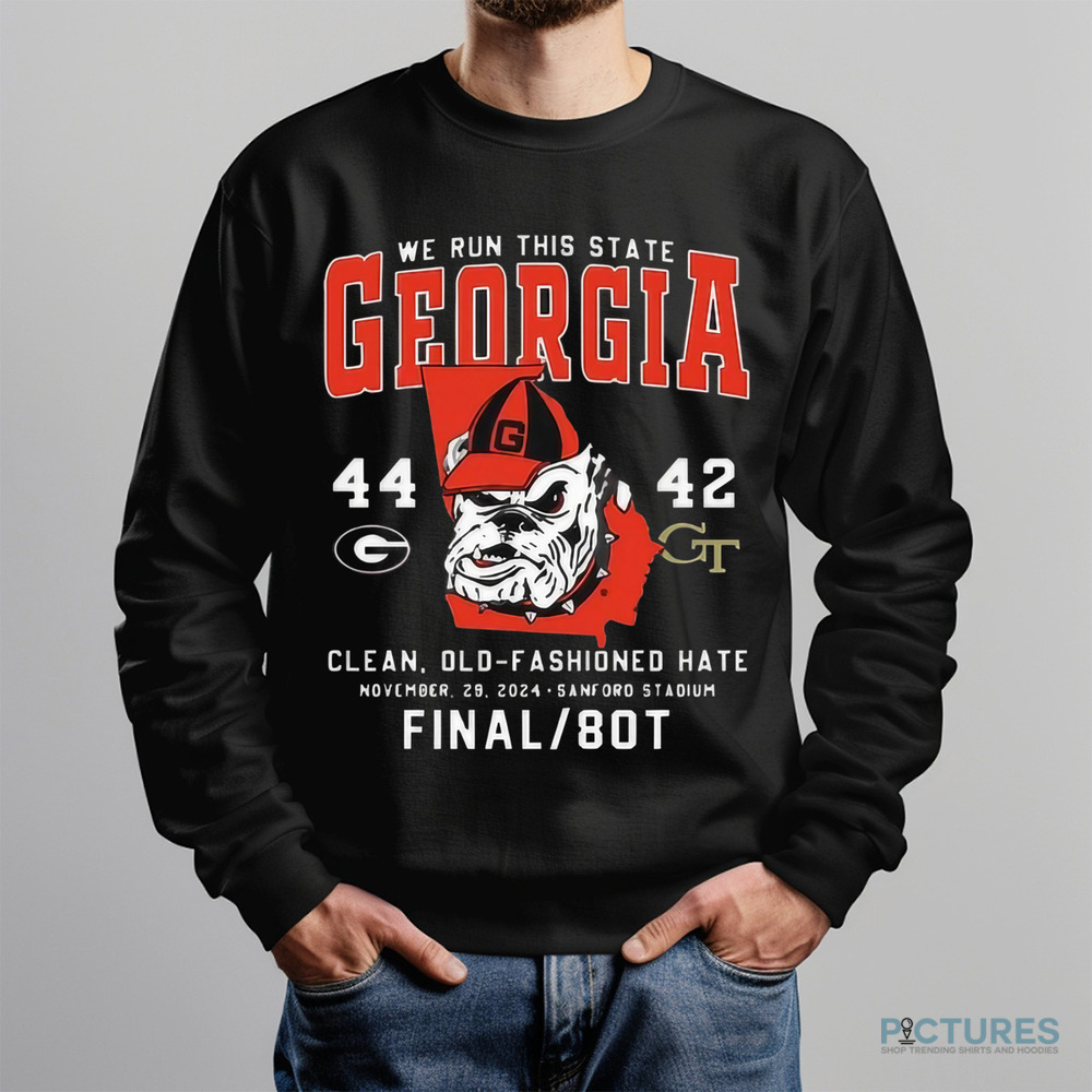 Georgia We Run This State Bulldogs 44 42 Tech Clean Old Fashioned Hate Shirt