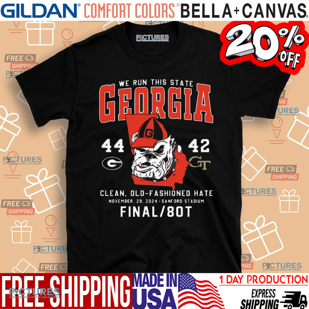Georgia We Run This State Bulldogs 44 42 Tech Clean Old Fashioned Hate Shirt