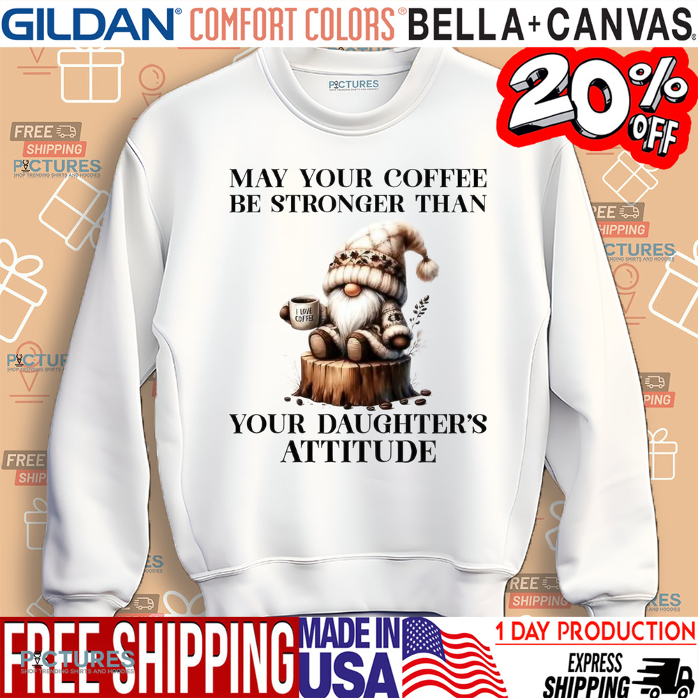 Gnome May Your Coffee Be Stronger Than Your Daughter's Attitude Shirt