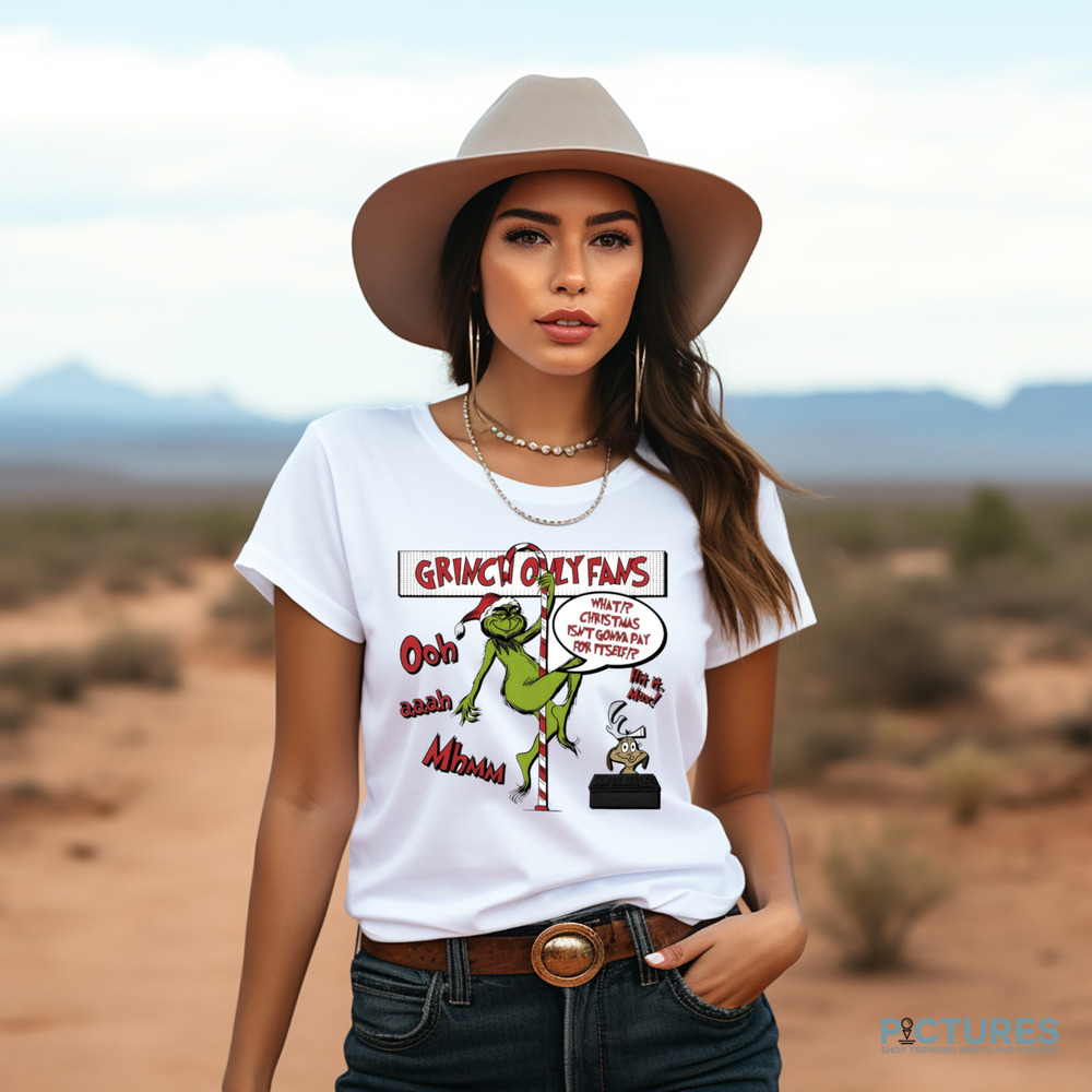 Grinch only fans what Christmas isn't gonna pay for it self Christmas shirt