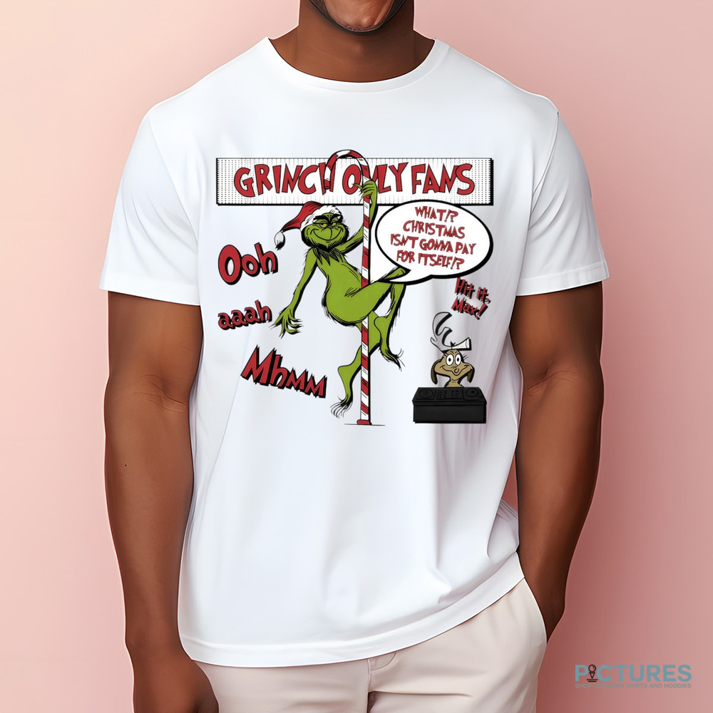 Grinch only fans what Christmas isn't gonna pay for it self Christmas shirt