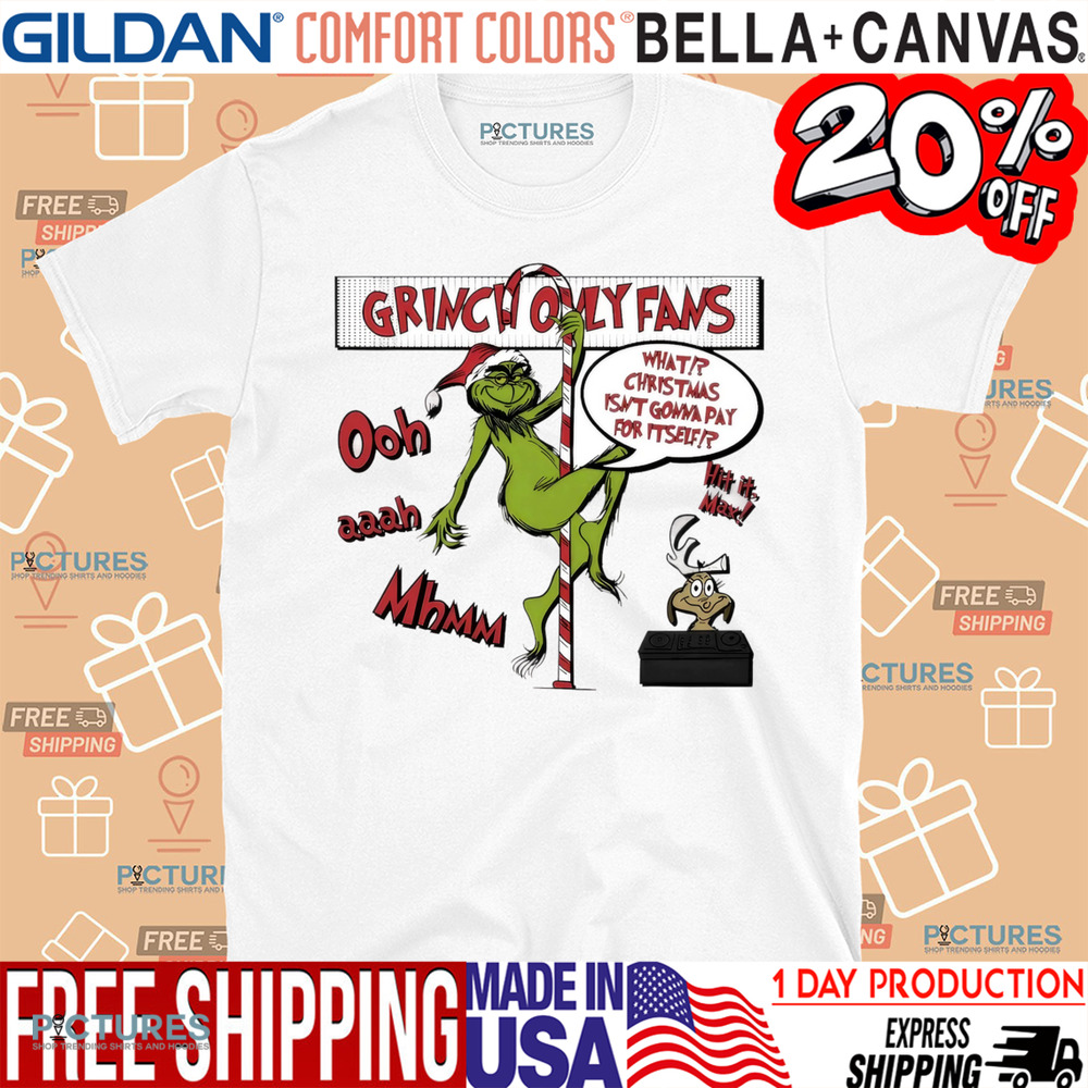 Grinch only fans what Christmas isn't gonna pay for it self Christmas shirt