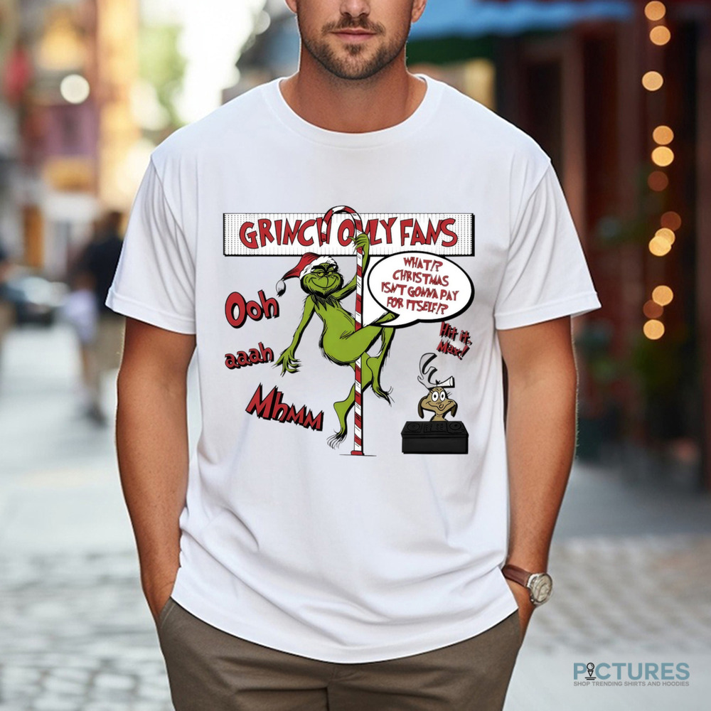 Grinch only fans what Christmas isn't gonna pay for it self Christmas shirt