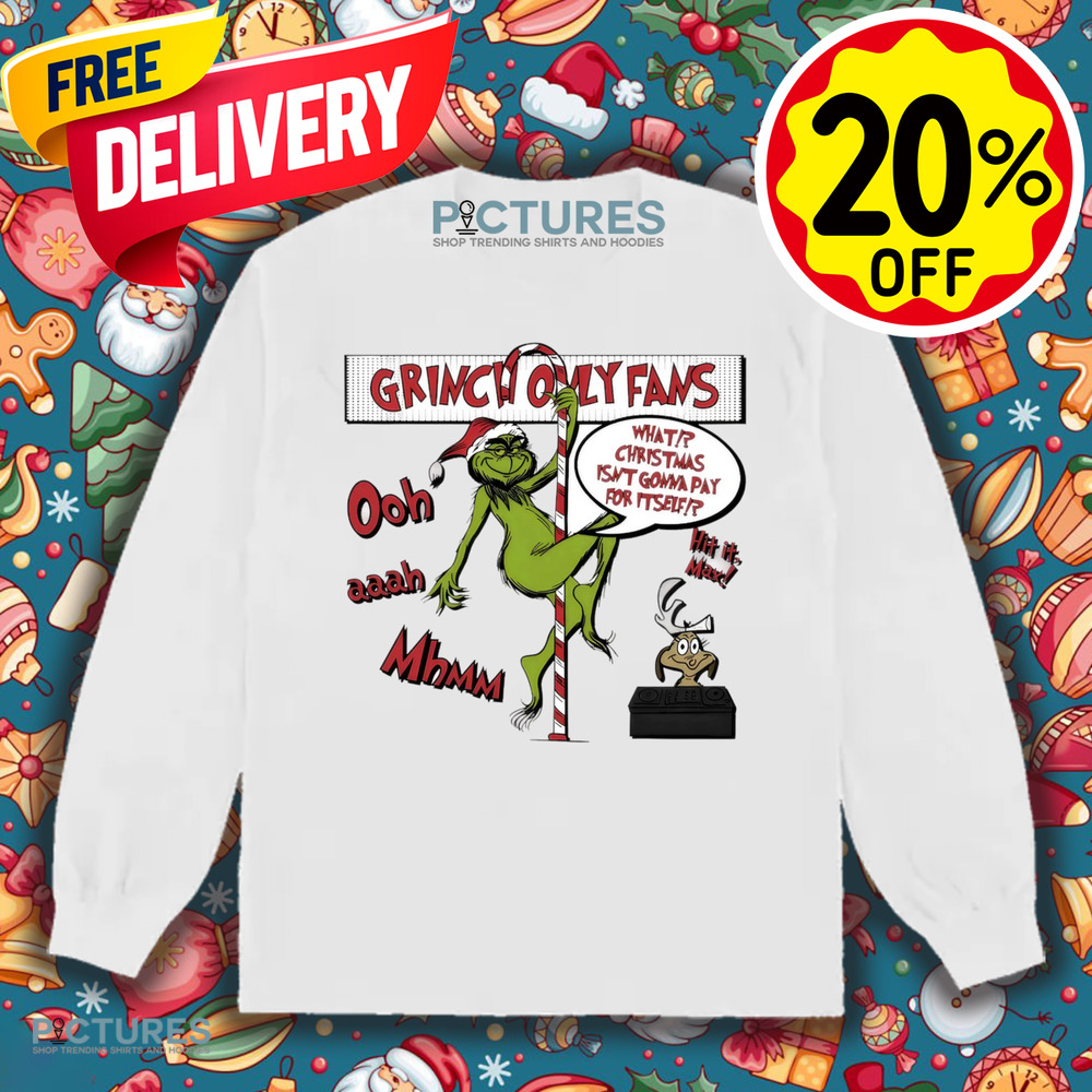 Grinch only fans what Christmas isn't gonna pay for it self Christmas shirt