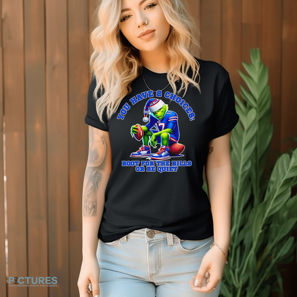 Grinch you have 2 choices root for the Bills or be quiet christmas shirt