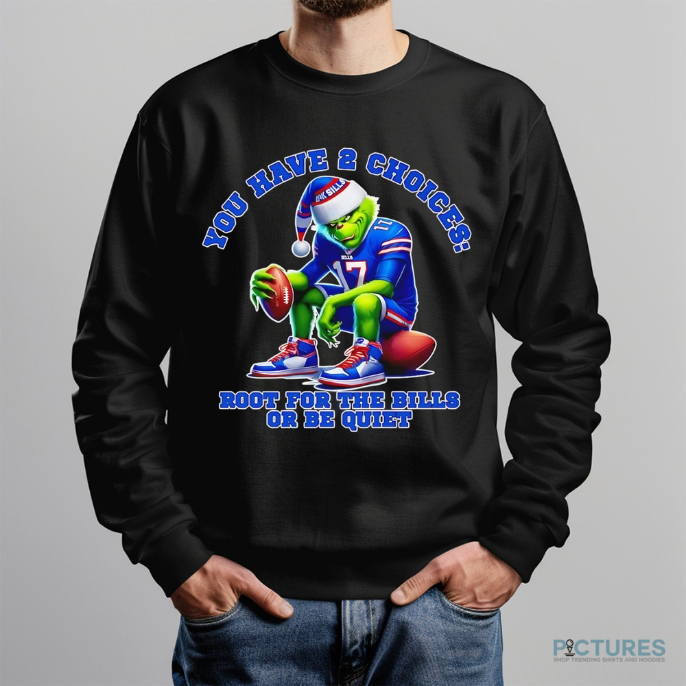 Grinch you have 2 choices root for the Bills or be quiet christmas shirt