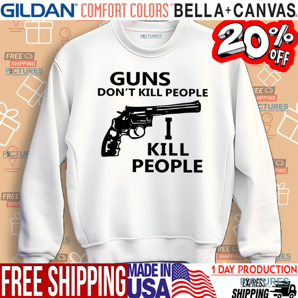Guns Don't Kill People I Kill People Shirt