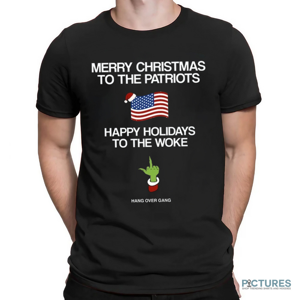 Hang Over Gang Grinch Merry Christmas To The Patriots Happy Holidays To The Woke Shirt