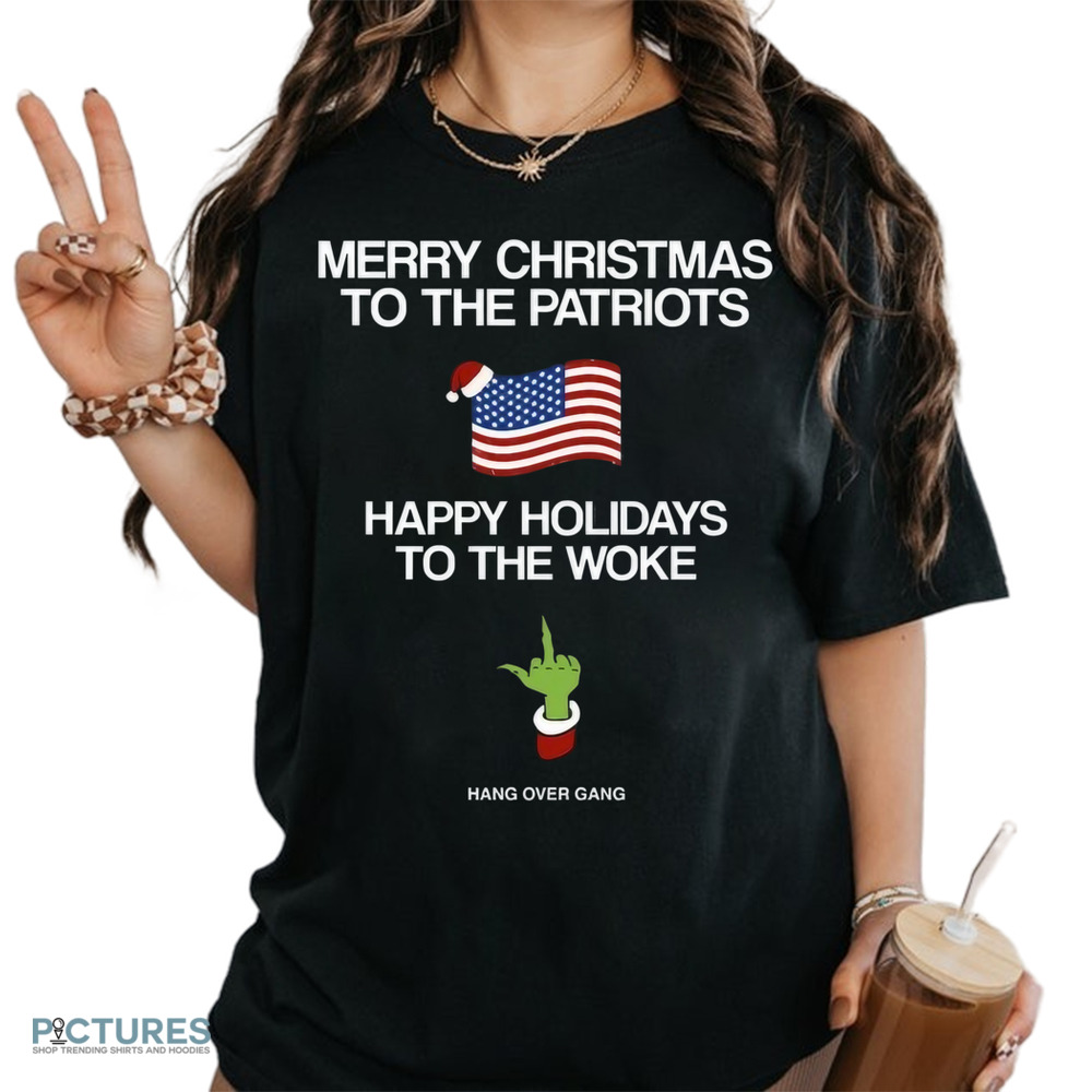 Hang Over Gang Grinch Merry Christmas To The Patriots Happy Holidays To The Woke Shirt