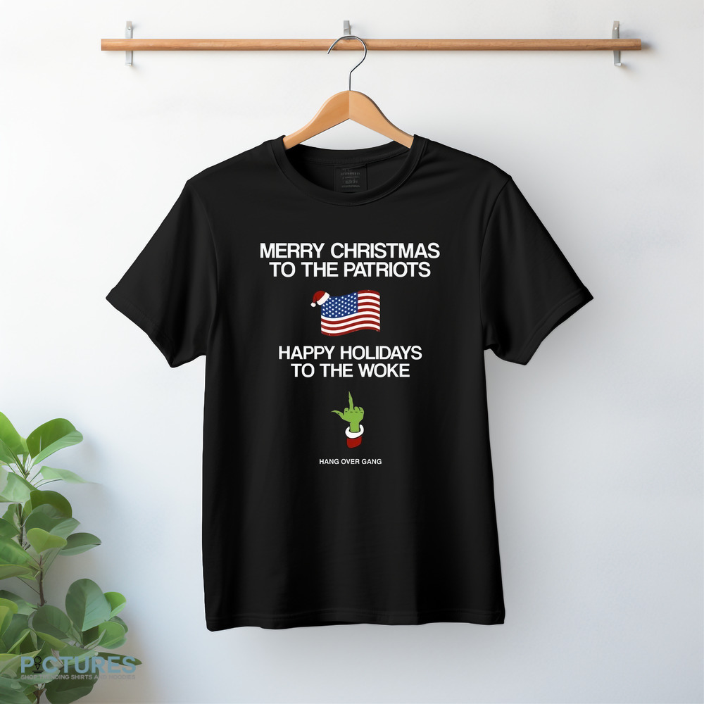 Hang Over Gang Grinch Merry Christmas To The Patriots Happy Holidays To The Woke Shirt
