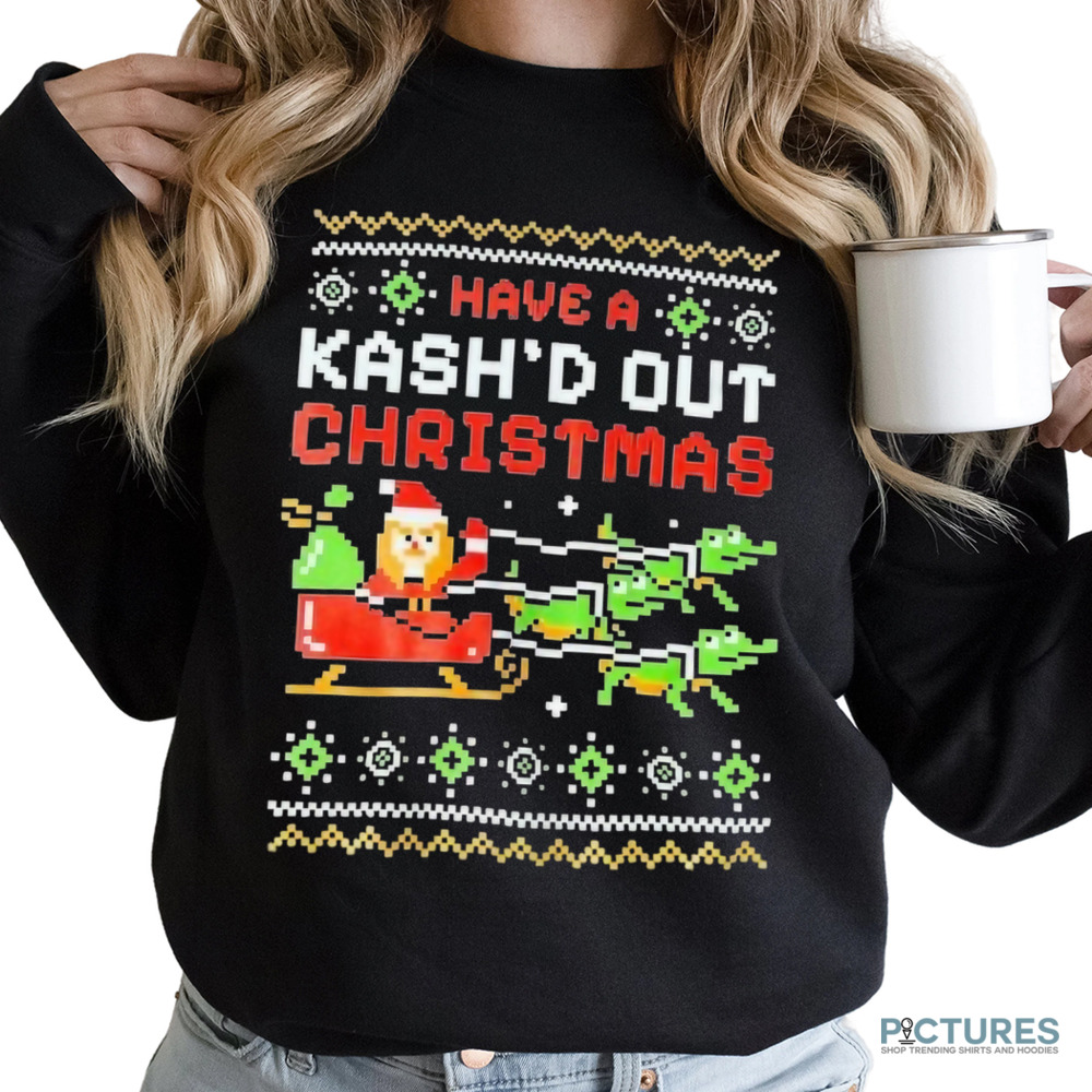 Have A Kash’d Out Christmas 2024 Shirt