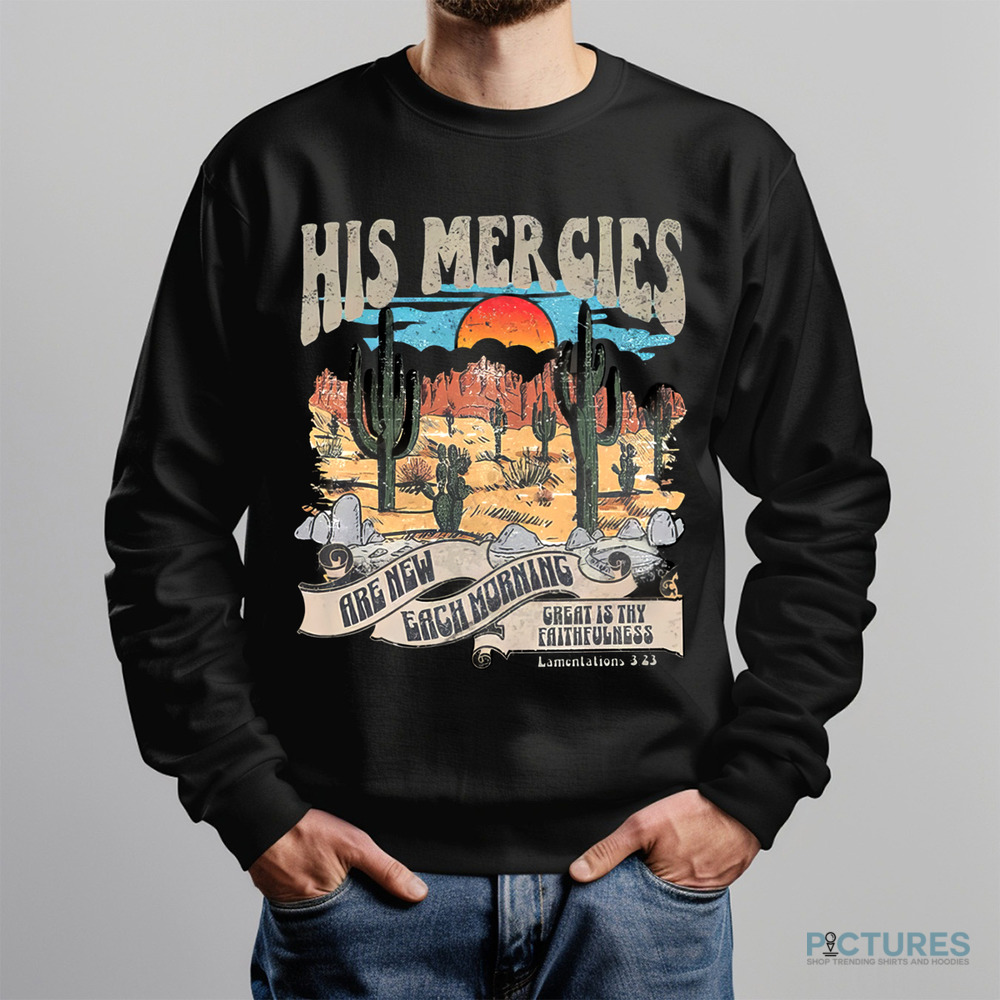 His Mercies Are New Each Morning Great is Thy Faithfulness Shirt