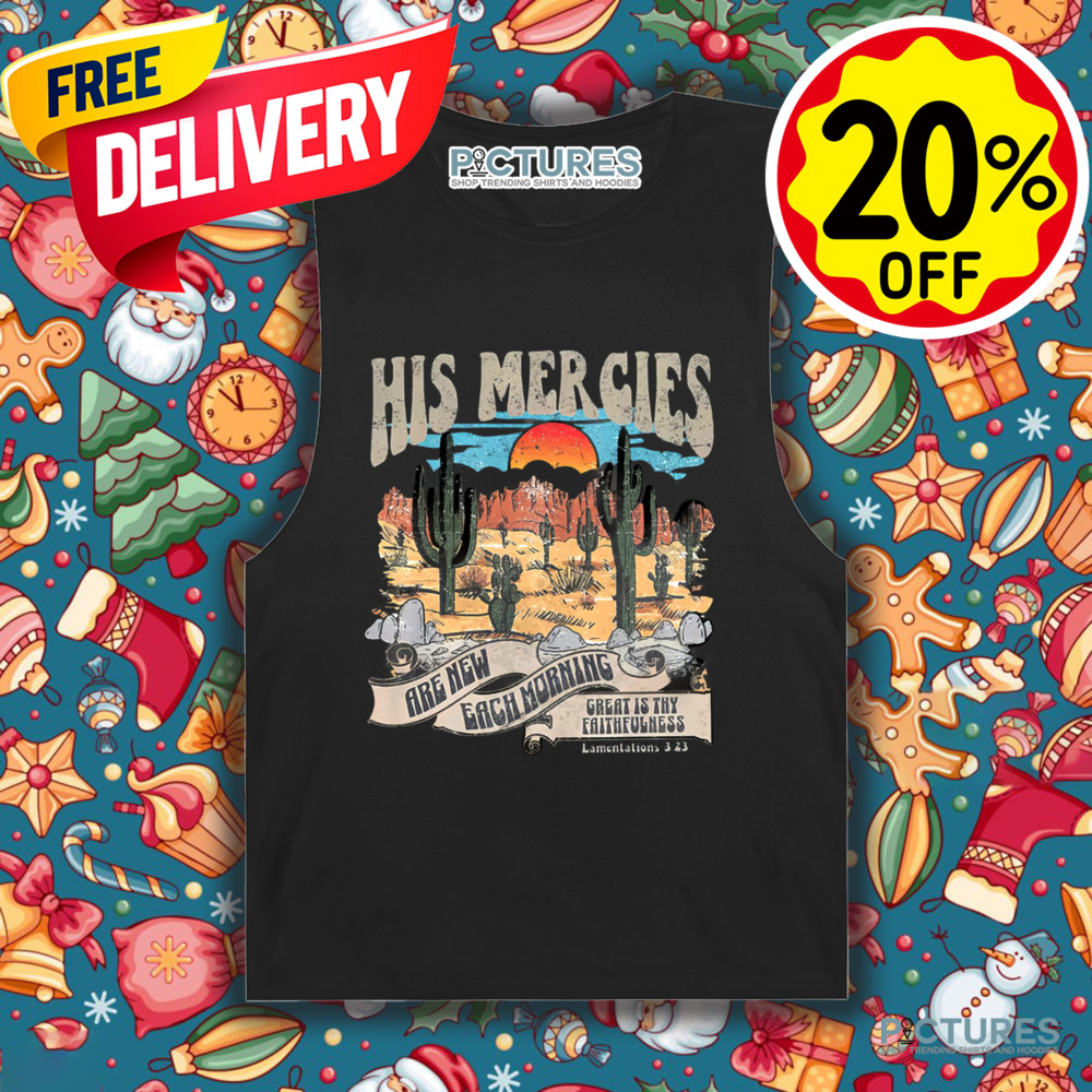 His Mercies Are New Each Morning Great is Thy Faithfulness Shirt