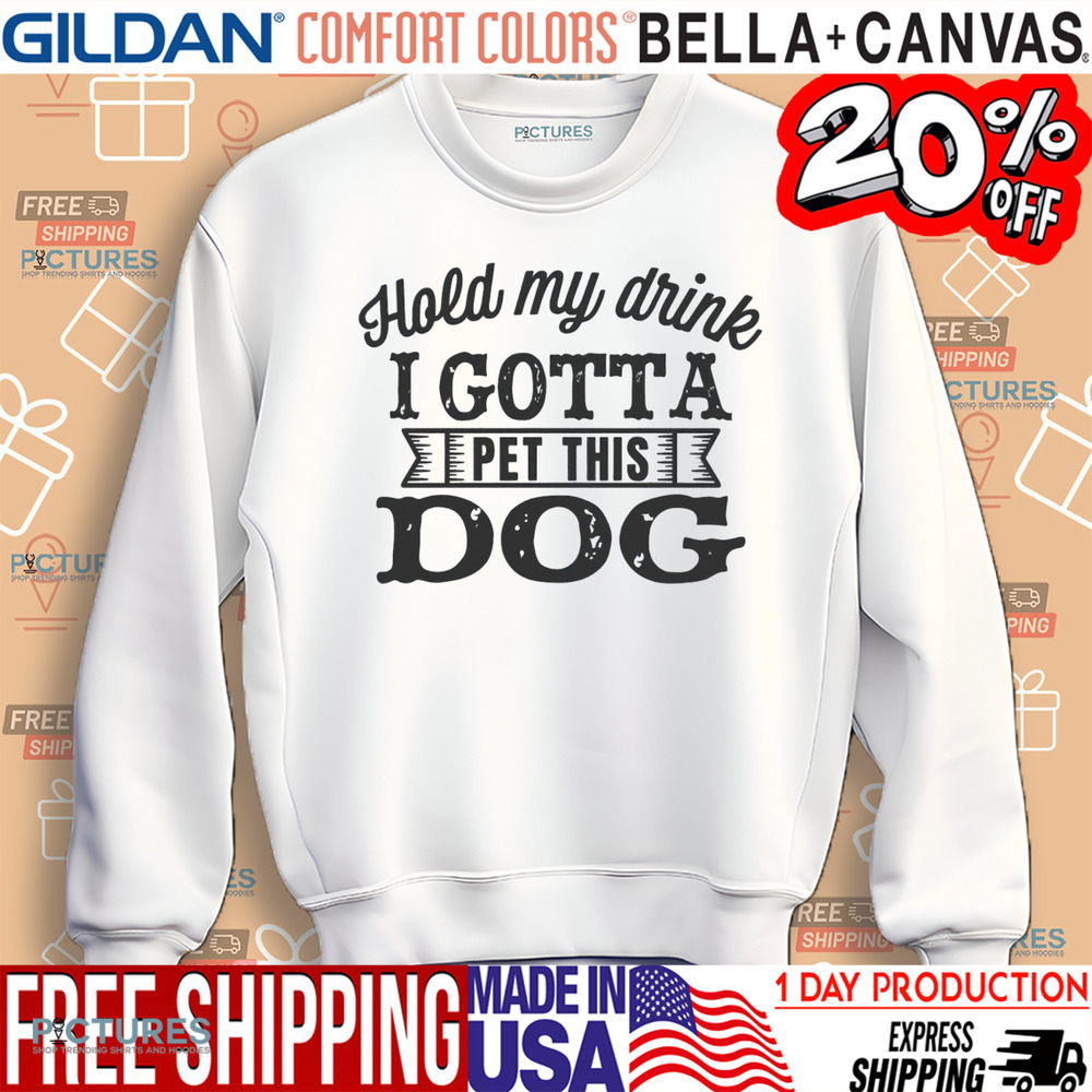 Hold My Drink I Gotta Pet This Dog Shirt