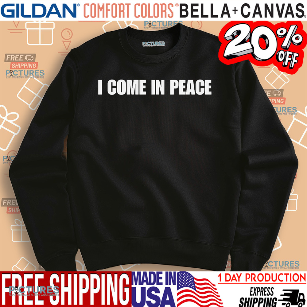 I Come In Peace Shirt