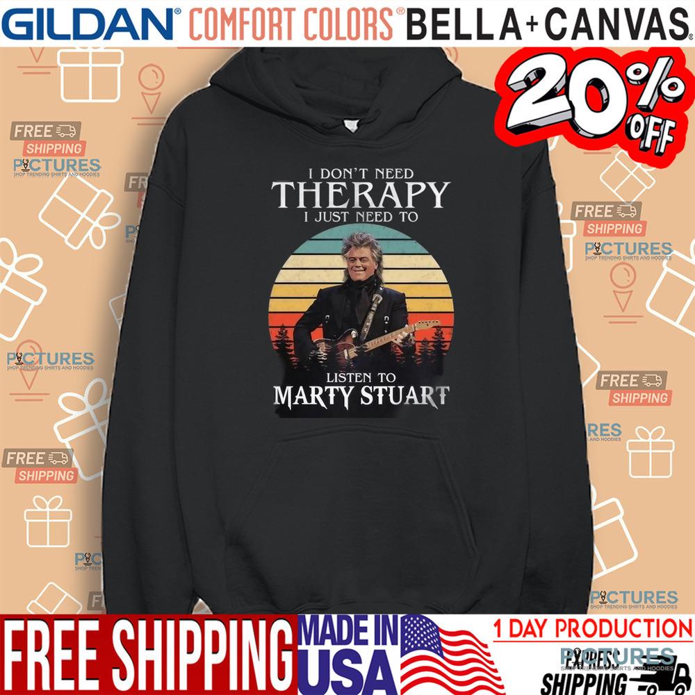 I Don't Need Therapy I Just Need To Listen To Marty Stuart Shirt