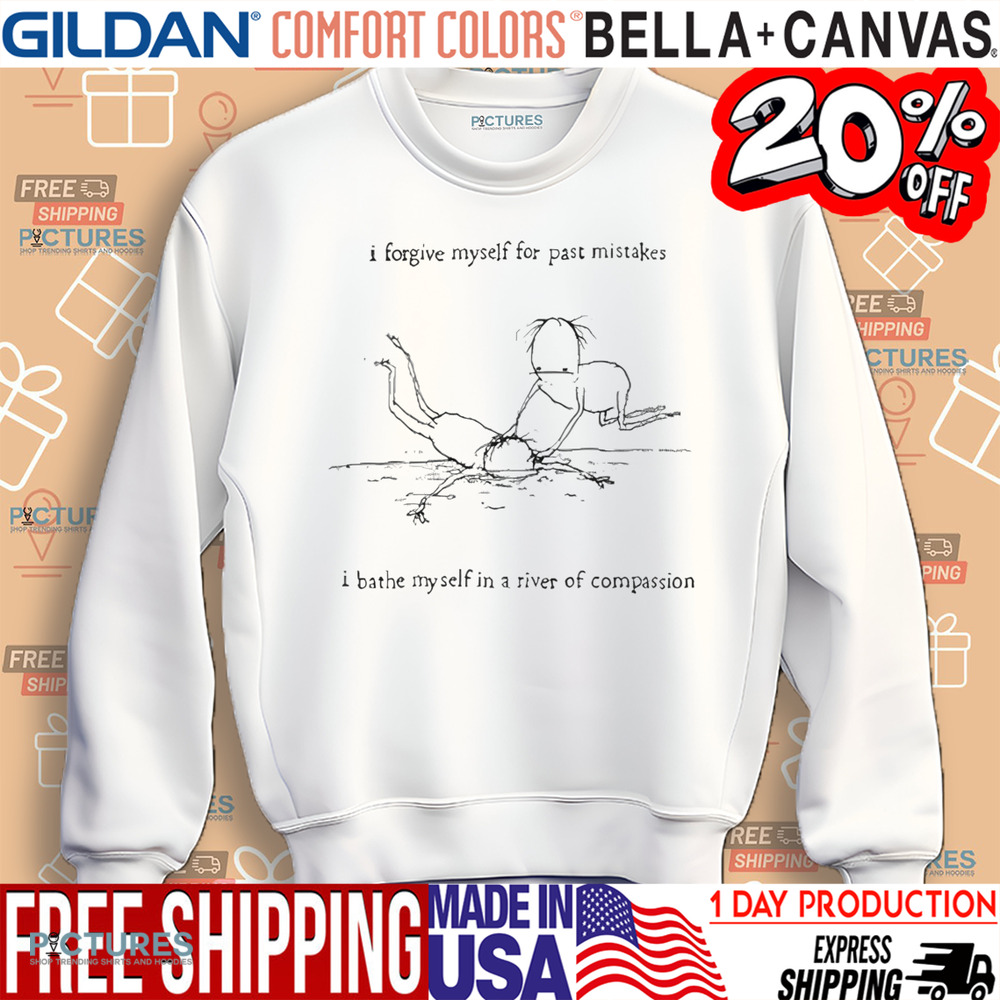 I Forgive Myself For Past Mistakes I Bathe Myself In A River Of Compassion Shirt