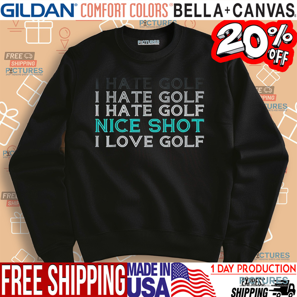 I Hate Golf Nice Shot I Love Golf Shirt