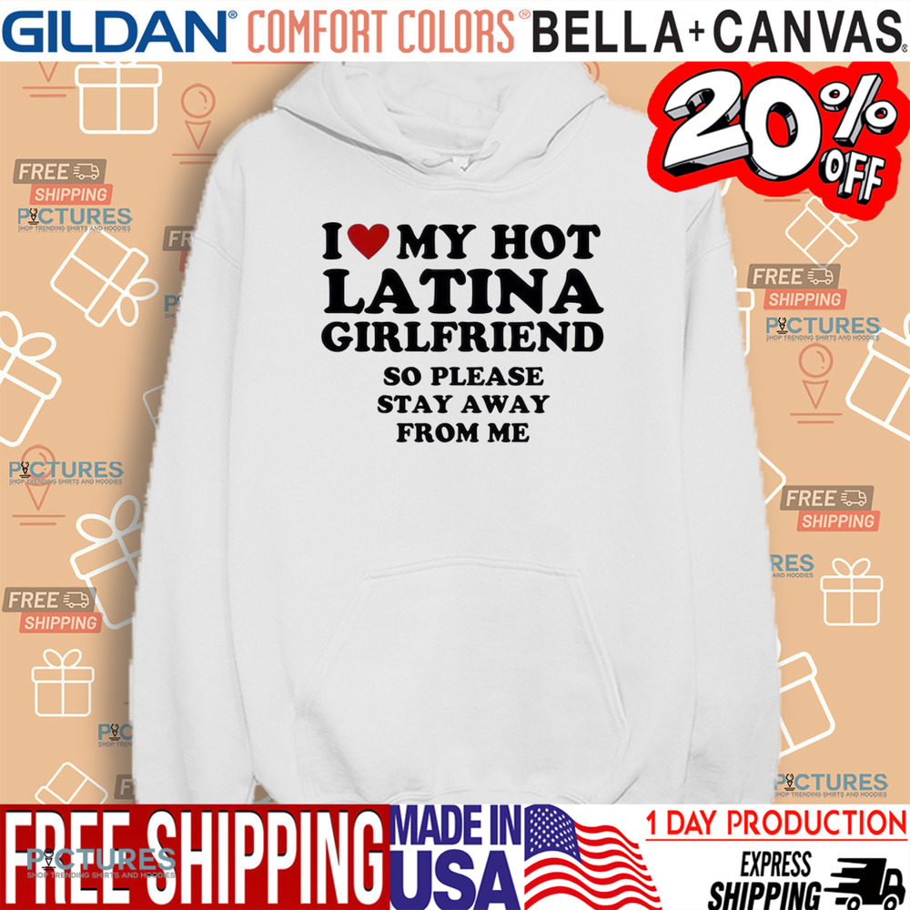 I Love My Hot Latina Girlfriend So Please Stay Away From Me Custom Shirt