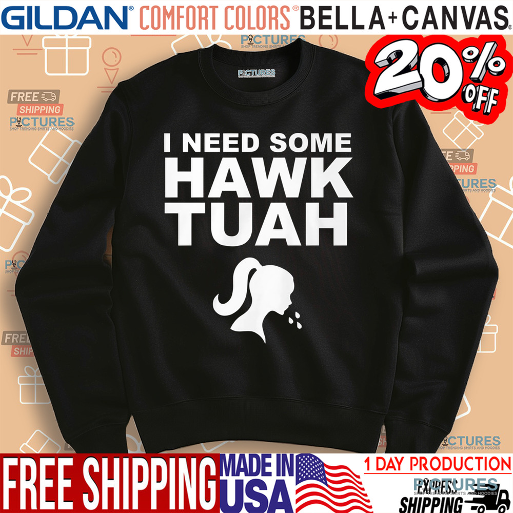 I Need Some Hawk Tuah Shirt