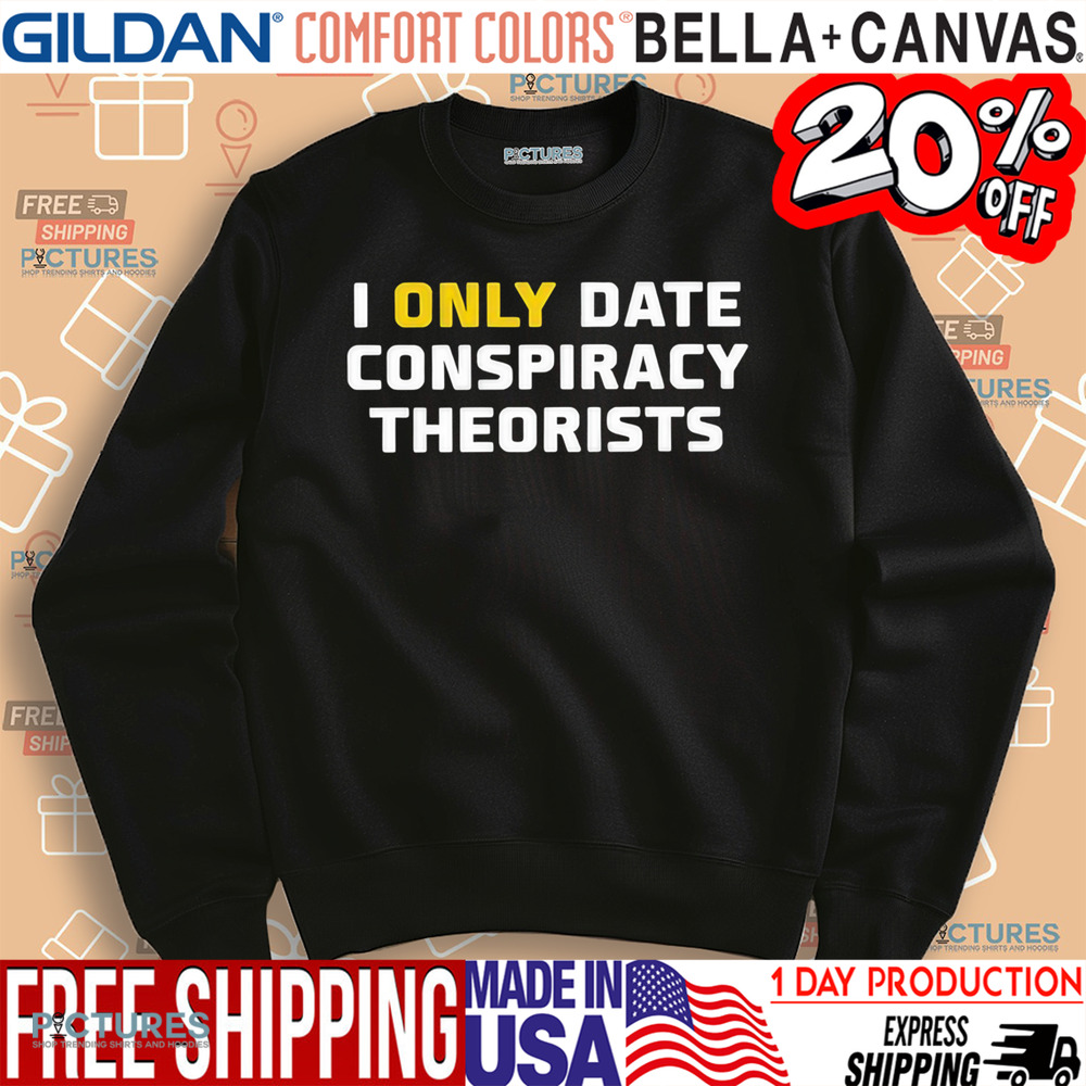 I Only Date Conspiracy Theorists Shirt