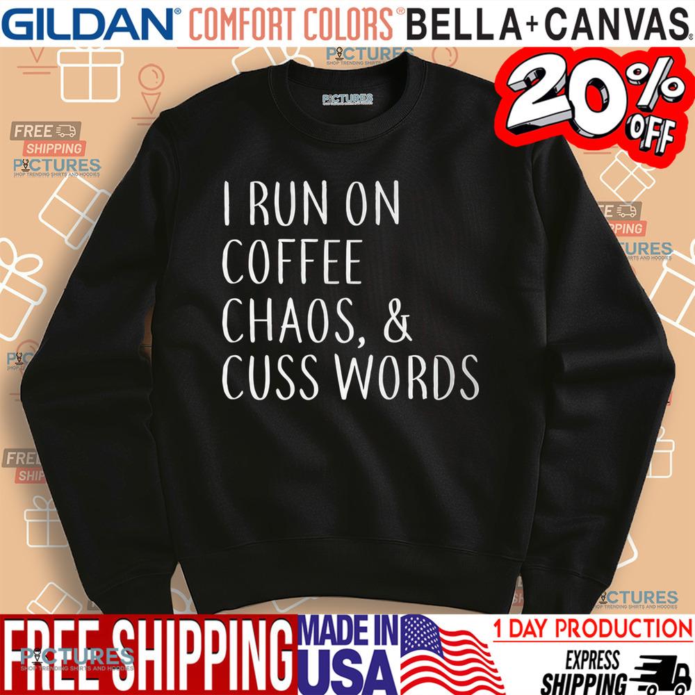 I Run On Coffee Chaos and Cuss Words Shirt