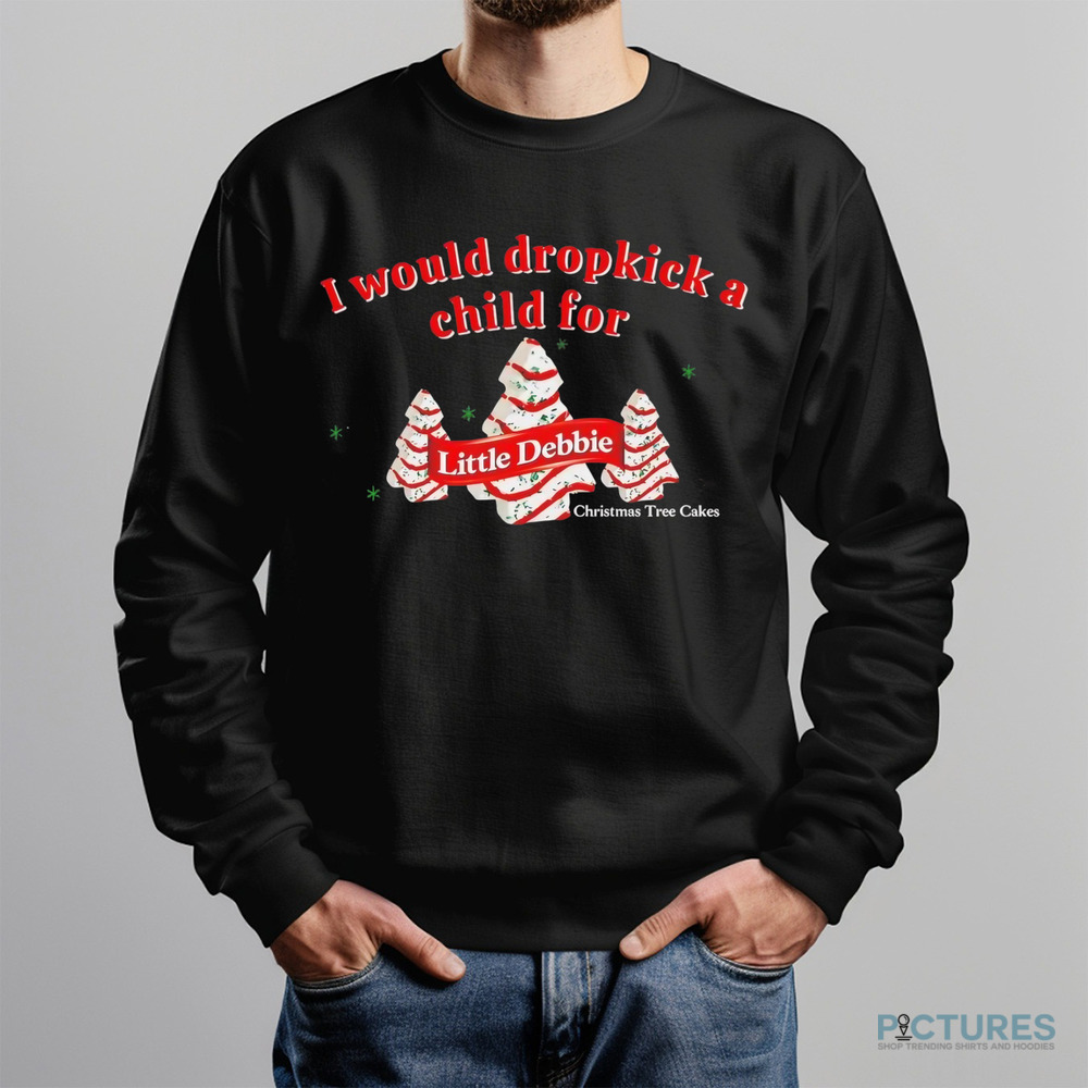I Would Dropkick A Child For Little Debbie Christmas Tree Cakes Shirt