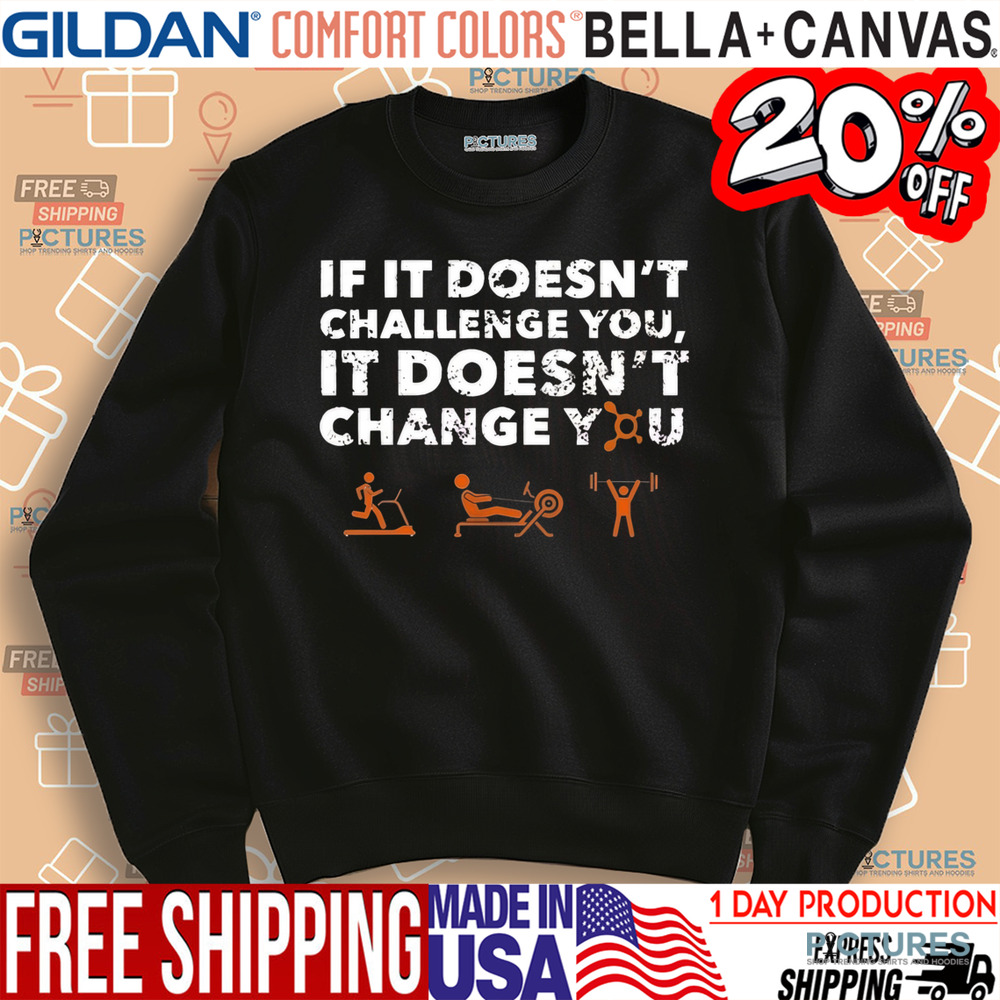 If It Doesn't Challenge You It Doesn't Change You Fitness Shirt