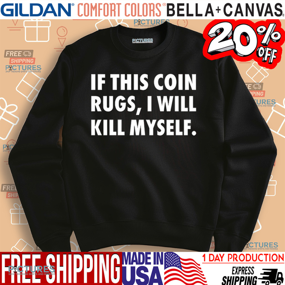 If This Coin Rugs I Will Kill Myself Shirt