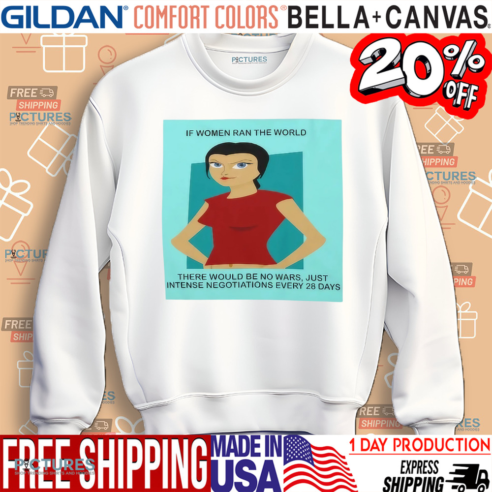 If Women In Ran The World There Would Be No Wars Just Intense Negotiations Every 28 Days Shirt