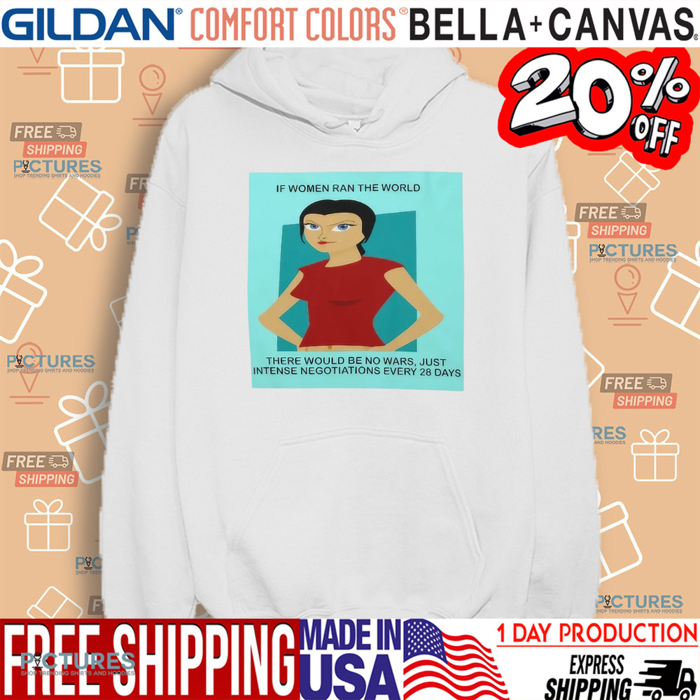 If Women In Ran The World There Would Be No Wars Just Intense Negotiations Every 28 Days Shirt