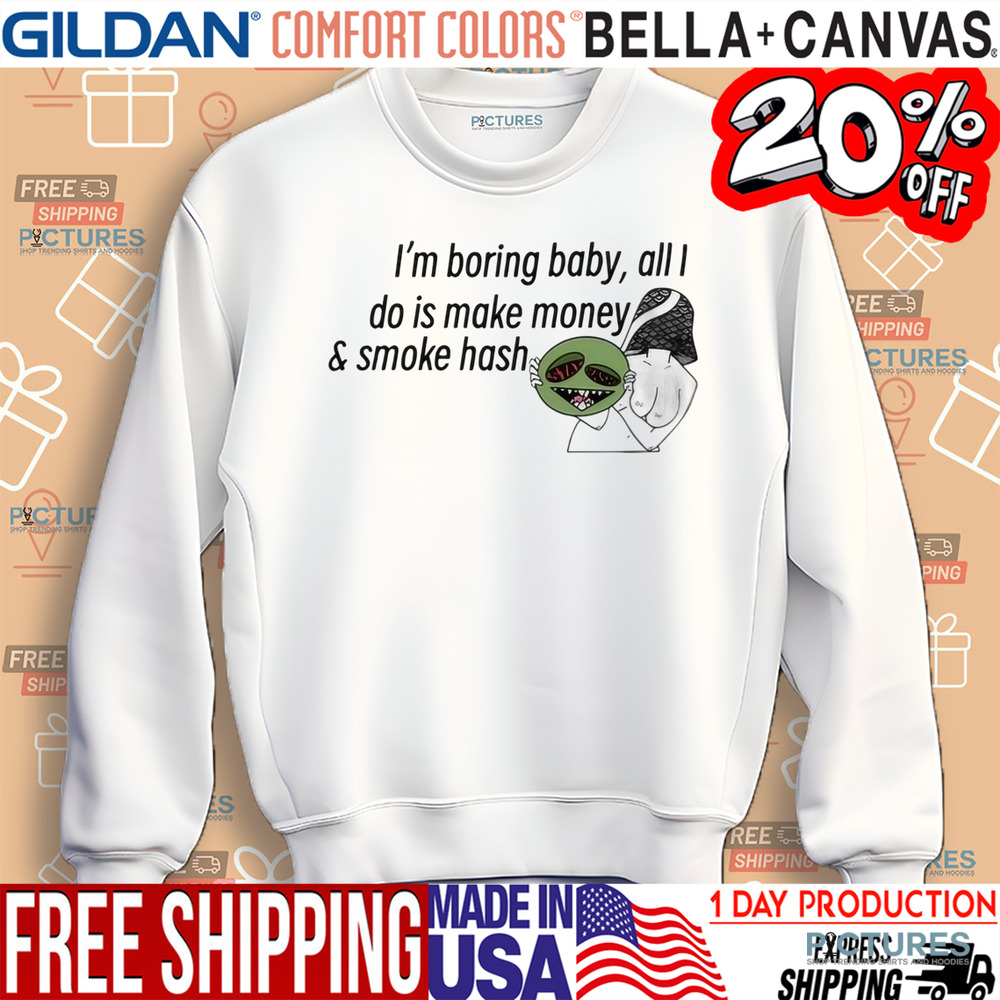 I’m Boring Baby All I Do Is Make Money and Smoke Hash Shirt