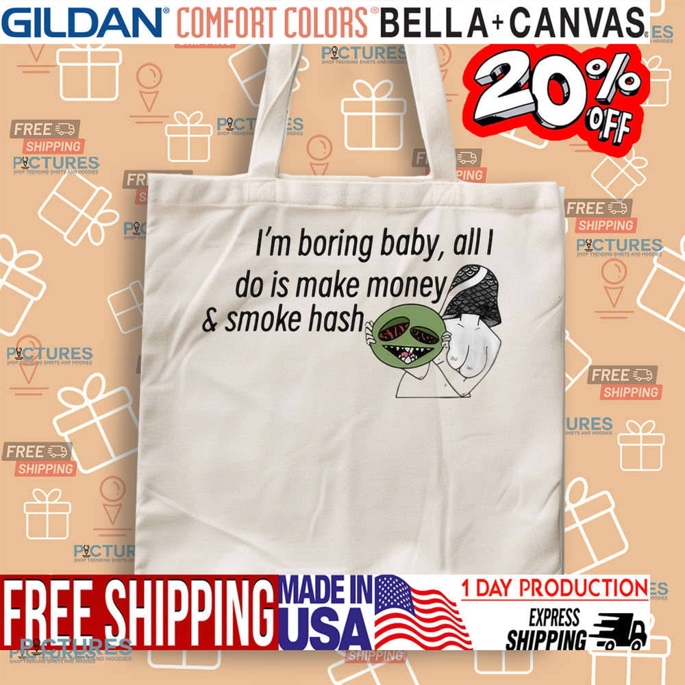 I’m Boring Baby All I Do Is Make Money and Smoke Hash Shirt